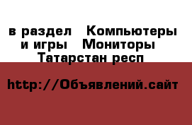  в раздел : Компьютеры и игры » Мониторы . Татарстан респ.